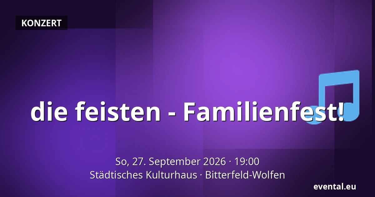 die feisten - Familienfest! — Städtisches Kulturhaus, Bitterfeld-Wolfen