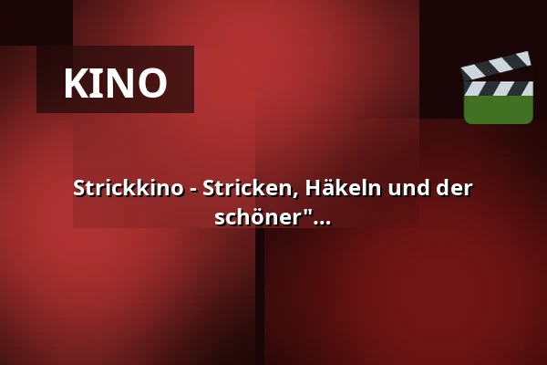 Strickkino - Stricken, Häkeln und der französische Spielfilm "Nur Fliegen ist schöner" — Pavillon am Calwer Bogen, Sindelfingen