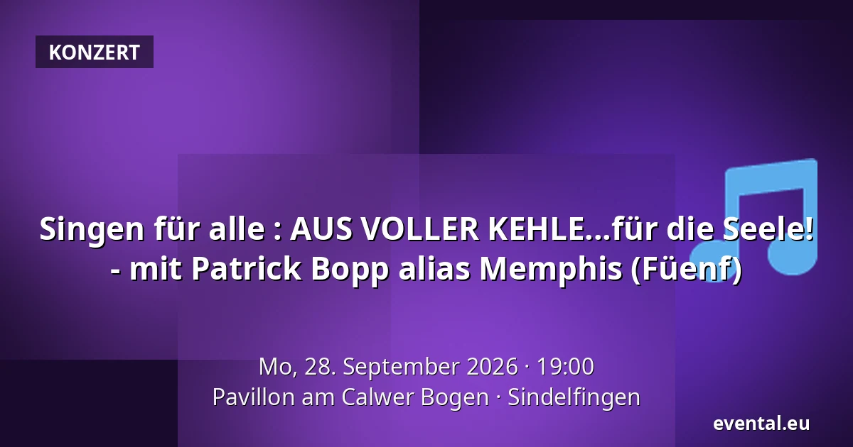 Singen für alle : AUS VOLLER KEHLE...für die Seele! - mit Patrick Bopp alias Memphis (Füenf) — Pavillon am Calwer Bogen, Sindelfingen