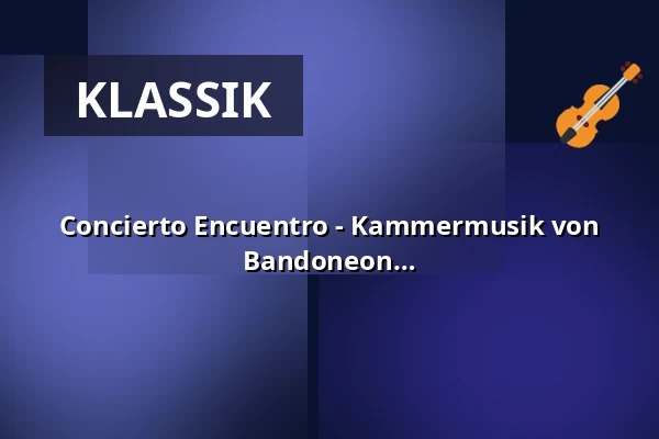 Concierto Encuentro - Kammermusik von Facundo Barreyra für Streichquartett und Bandoneon — Postsaal Trostberg, Trostberg