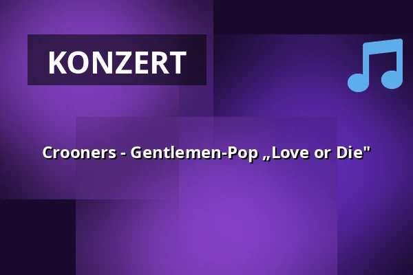 Crooners - Gentlemen-Pop „Love or Die" — Thalhaus Wiesbaden, Wiesbaden