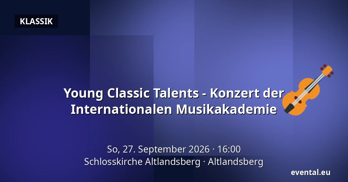 Young Classic Talents - Konzert der Internationalen Musikakademie — Schlosskirche Altlandsberg, Altlandsberg