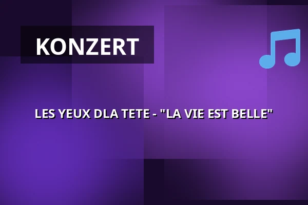 LES YEUX DLA TETE - "LA VIE EST BELLE" — Kulturzentrum Kreuz, Fulda