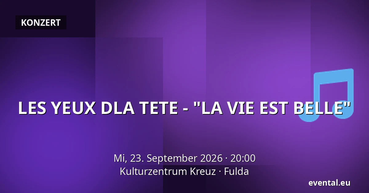 LES YEUX DLA TETE - "LA VIE EST BELLE" — Kulturzentrum Kreuz, Fulda