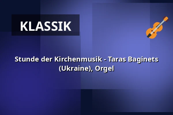 Stunde der Kirchenmusik - Taras Baginets (Ukraine), Orgel — Stiftskirche Stuttgart, Stuttgart