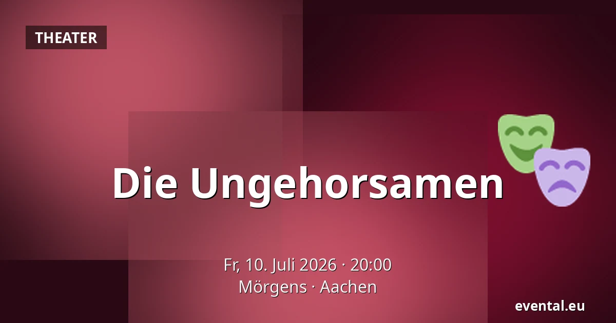 Die Ungehorsamen — Mörgens, Aachen