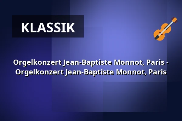 Orgelkonzert Jean-Baptiste Monnot, Paris - Orgelkonzert Jean-Baptiste Monnot, Paris — Münster Konstanz, Konstanz