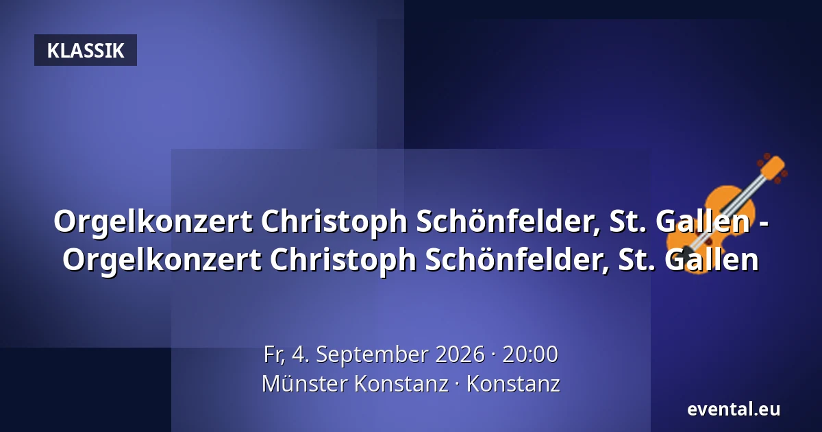 Orgelkonzert Christoph Schönfelder, St. Gallen - Orgelkonzert Christoph Schönfelder, St. Gallen — Münster Konstanz, Konstanz