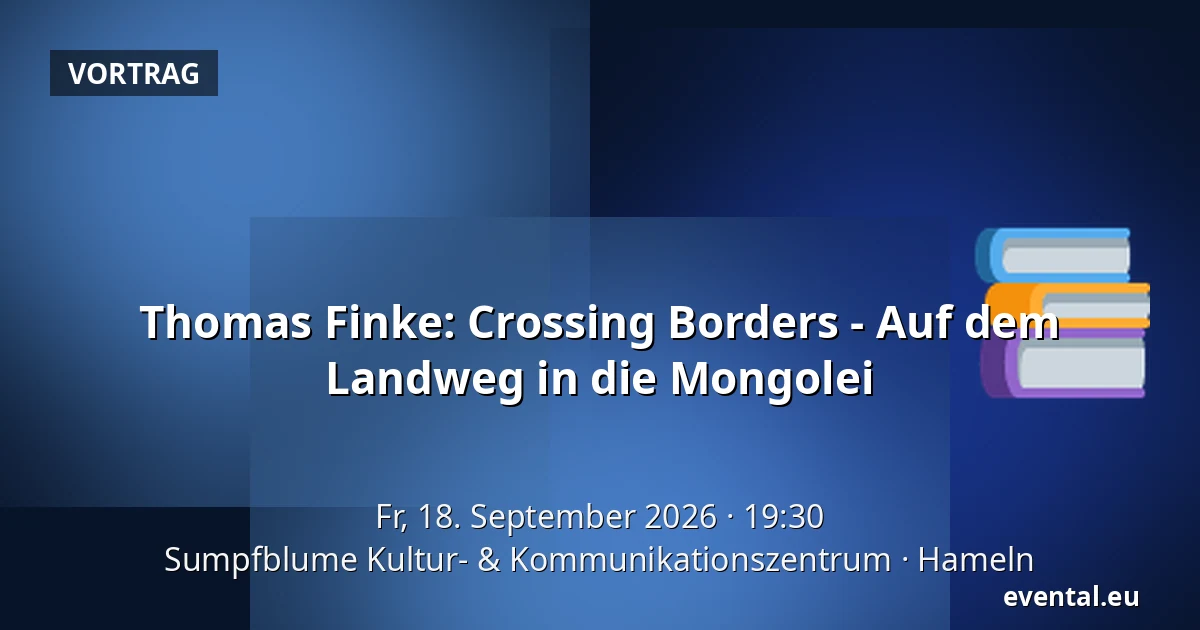 Thomas Finke: Crossing Borders - Auf dem Landweg in die Mongolei — Sumpfblume Kultur- & Kommunikationszentrum, Hameln