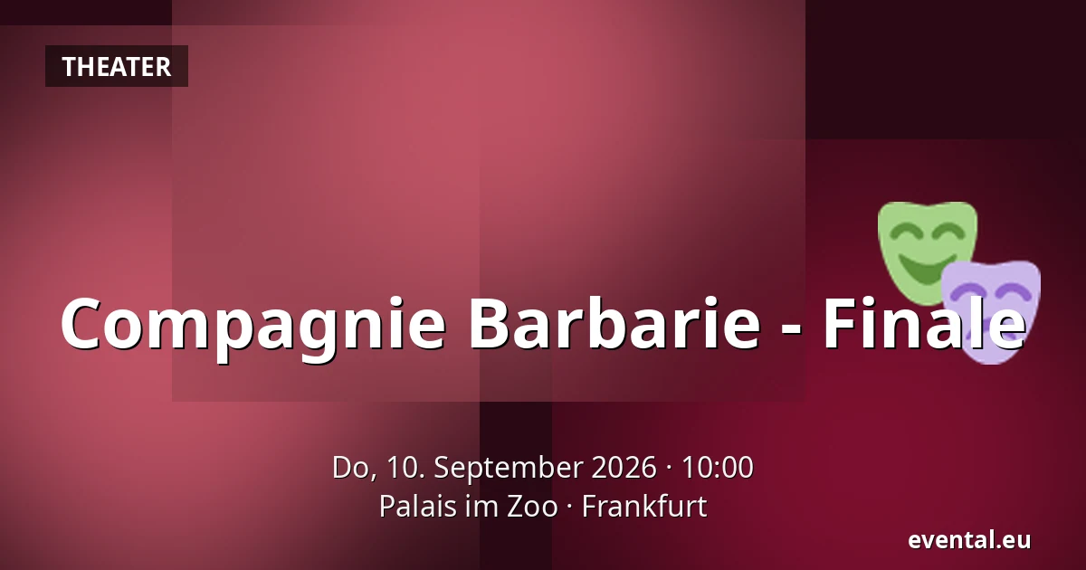Compagnie Barbarie - Finale — Palais im Zoo, Frankfurt
