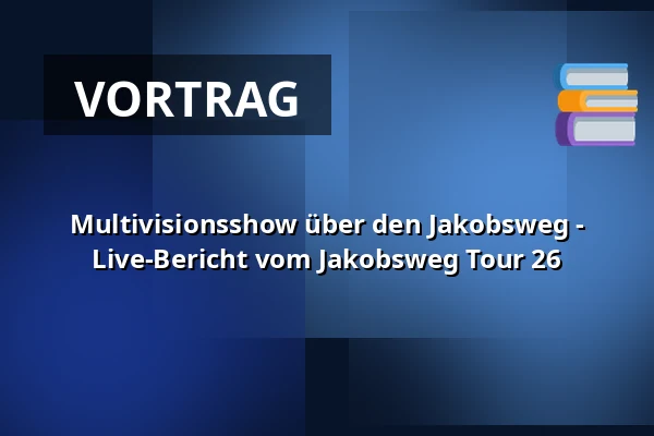 Multivisionsshow über den Jakobsweg - Live-Bericht vom Jakobsweg Tour 26 — Zehntscheuer - Bürgerhaus Münsingen, Münsingen