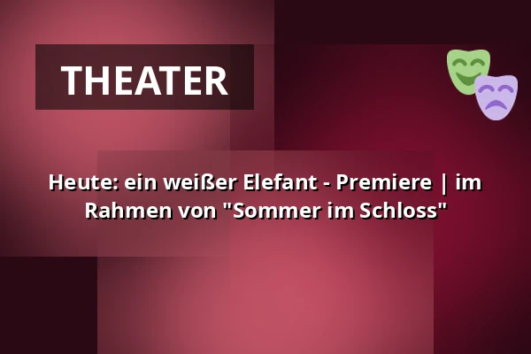 Heute: ein weißer Elefant - Premiere | im Rahmen von "Sommer im Schloss" — Schloss Wasseralfingen, Aalen