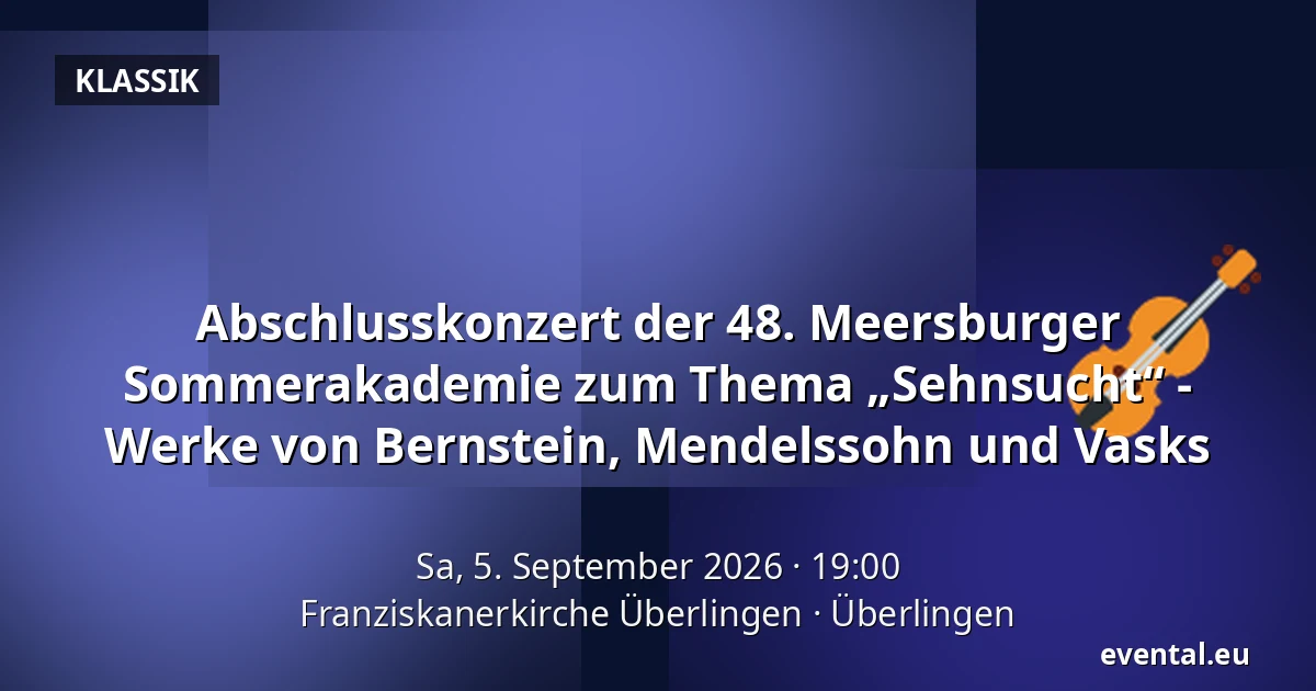 Abschlusskonzert der 48. Meersburger Sommerakademie zum Thema „Sehnsucht“ - Werke von Bernstein, Mendelssohn und Vasks — Franziskanerkirche Überlingen, Überlingen