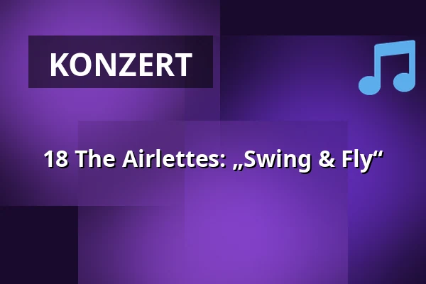 18 The Airlettes: „Swing & Fly“ — ENERGIE ERLEBNISZENTRUM Ostfriesland, Aurich