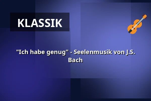 "Ich habe genug" - Seelenmusik von J.S. Bach — Evangelische Kirche Gengenbach, Gengenbach
