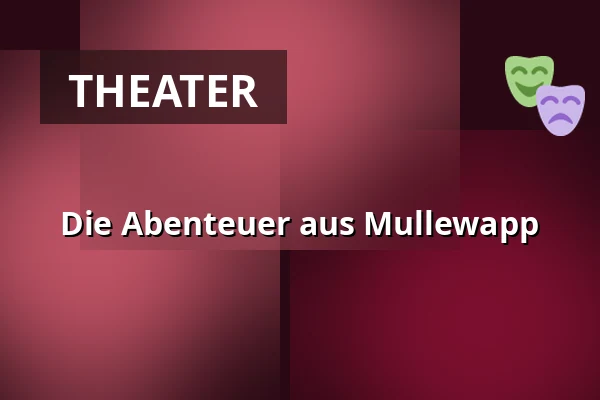 Die Abenteuer aus Mullewapp — Hospitalhof, Mosbach