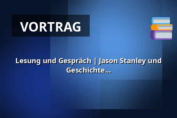 Lesung und Gespräch | Jason Stanley und Dr. Katharina Luther | Gefälschte Geschichte — d.a.i. Deutsch-Amerikanisches Institut Tübingen, Tübingen