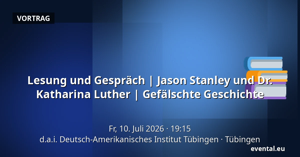 Lesung und Gespräch | Jason Stanley und Dr. Katharina Luther | Gefälschte Geschichte — d.a.i. Deutsch-Amerikanisches Institut Tübingen, Tübingen