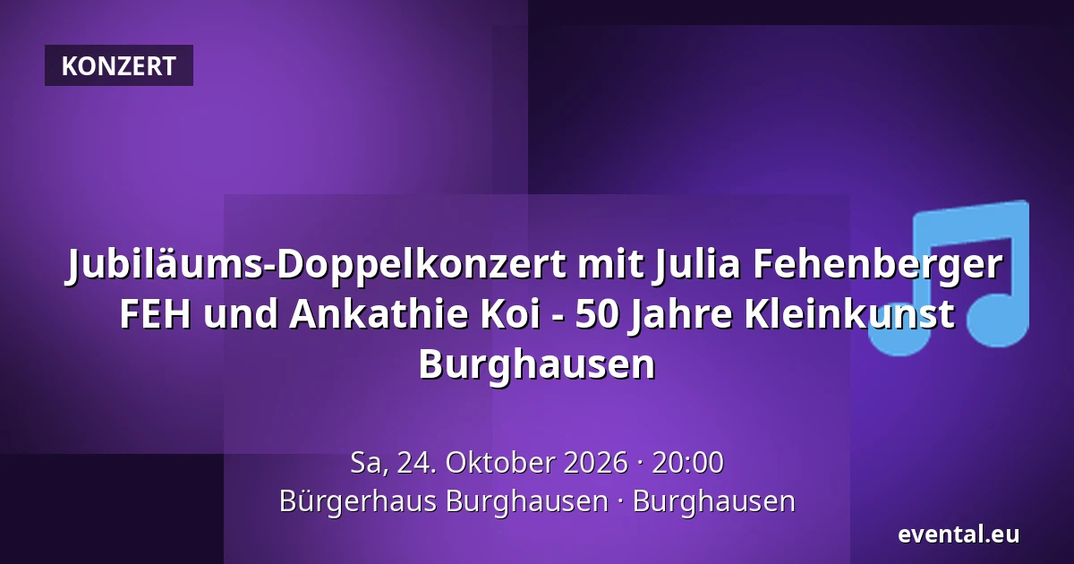 Jubiläums-Doppelkonzert mit Julia Fehenberger FEH und Ankathie Koi - 50 Jahre Kleinkunst Burghausen — Bürgerhaus Burghausen, Burghausen