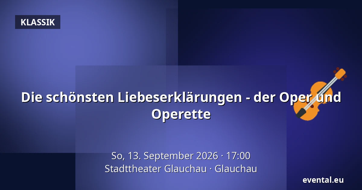 Die schönsten Liebeserklärungen - der Oper und Operette — Stadttheater Glauchau, Glauchau