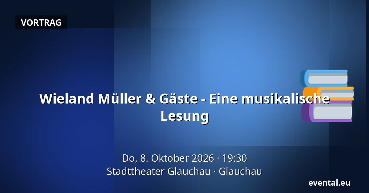 Wieland Müller & Gäste - Eine musikalische Lesung — Stadttheater Glauchau, Glauchau