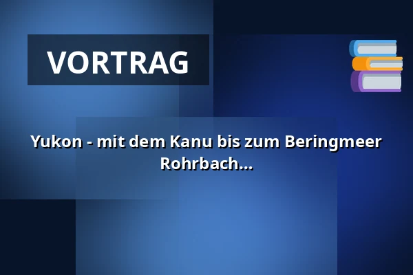 Yukon - mit dem Kanu bis zum Beringmeer - Live Reportage von und mit Dirk Rohrbach — Lindenkeller, Freising