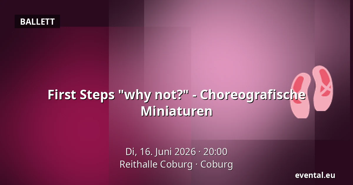 First Steps "why not?" - Choreografische Miniaturen — Reithalle Coburg, Coburg
