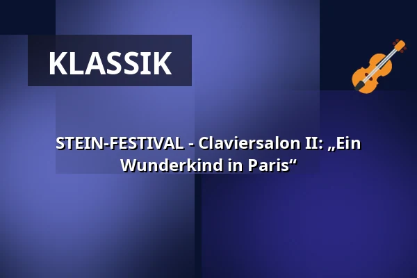 STEIN-FESTIVAL - Claviersalon II: „Ein Wunderkind in Paris“ — Schaezlerpalais, Augsburg