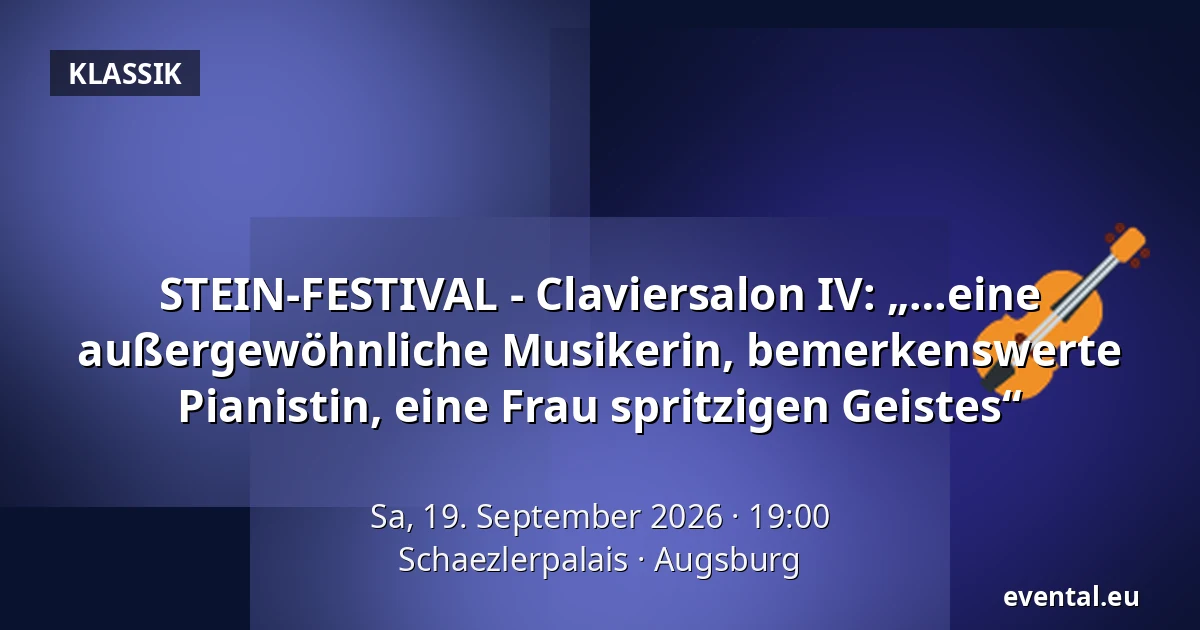 STEIN-FESTIVAL - Claviersalon IV: „…eine außergewöhnliche Musikerin, bemerkenswerte Pianistin,  eine Frau spritzigen Geistes“ — Schaezlerpalais, Augsburg