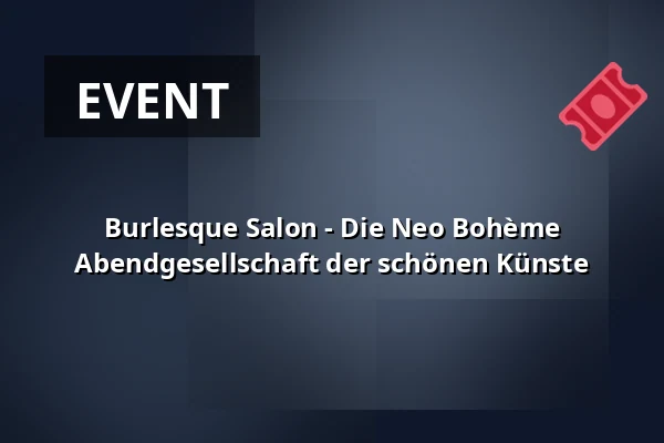 Burlesque Salon - Die Neo Bohème Abendgesellschaft der schönen Künste — Baker Street, Eventgastronomie im Hirsch, Saarbrücken