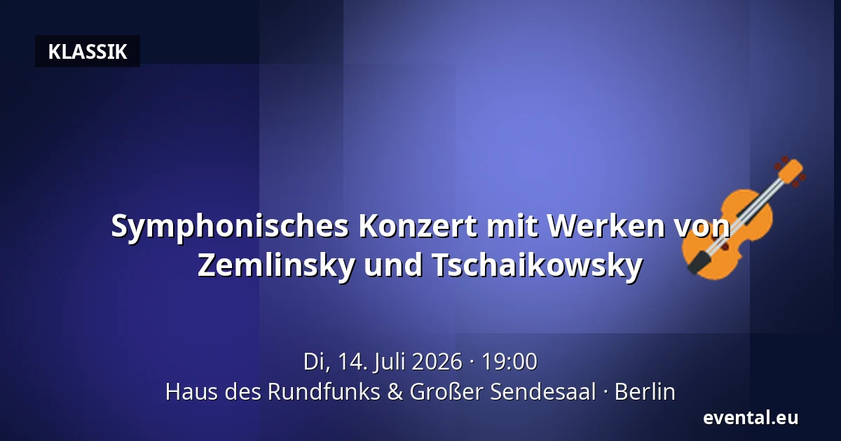 Symphonisches Konzert mit Werken von Zemlinsky und Tschaikowsky — Haus des Rundfunks & Großer Sendesaal, Berlin
