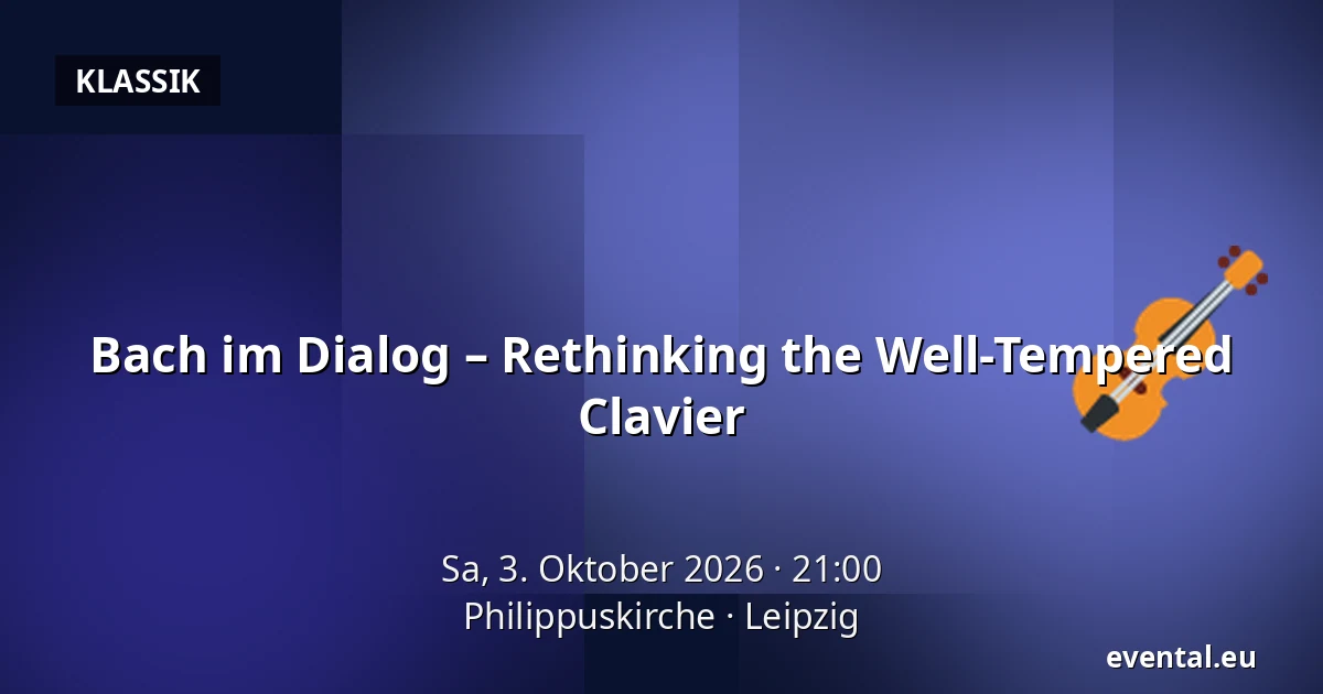 Bach im Dialog – Rethinking the Well-Tempered Clavier — Philippuskirche, Leipzig