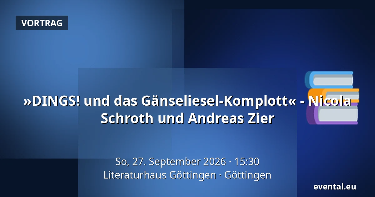 »DINGS! und das Gänseliesel-Komplott« - Nicola Schroth und Andreas Zier — Literaturhaus Göttingen, Göttingen