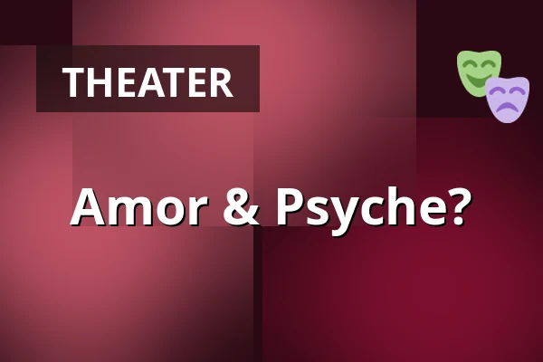 Amor & Psyche? — Landestheater Linz, Linz