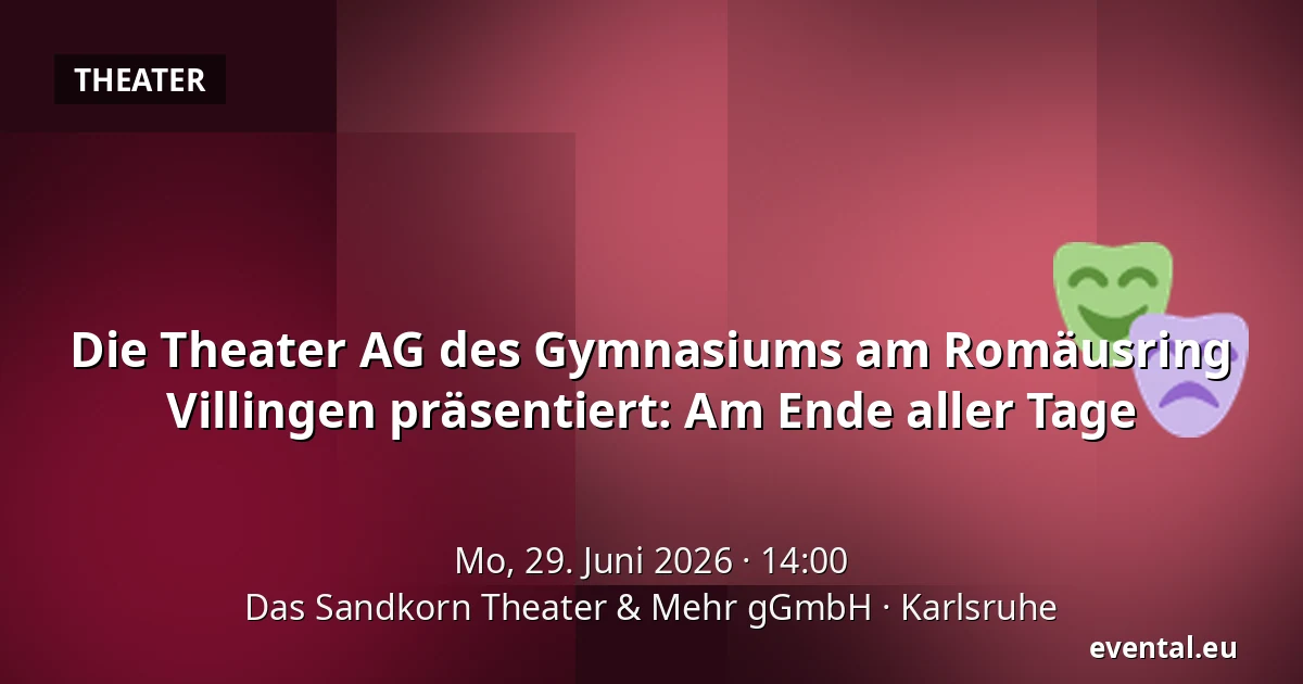 Die Theater AG des Gymnasiums am Romäusring Villingen präsentiert: Am Ende aller Tage — Das Sandkorn Theater & Mehr gGmbH, Karlsruhe