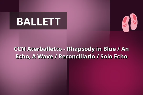 CCN Aterballetto - Rhapsody in Blue / An Echo, A Wave / Reconciliatio / Solo Echo — Veranstaltungsforum Fürstenfeld, Fürstenfeldbruck