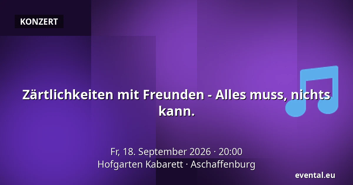 Zärtlichkeiten mit Freunden - Alles muss, nichts kann. — Hofgarten Kabarett, Aschaffenburg