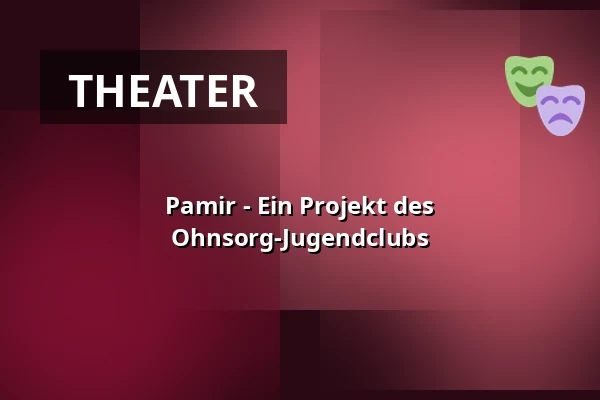Pamir - Ein Projekt des Ohnsorg-Jugendclubs — Ohnsorg-Theater, Hamburg