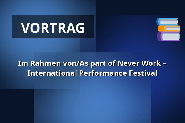 Im Rahmen von/As part of Never Work – International Performance Festival — Sophiensaele, Berlin