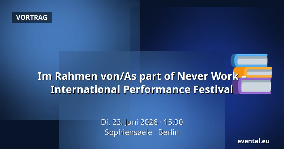 Im Rahmen von/As part of Never Work – International Performance Festival — Sophiensaele, Berlin