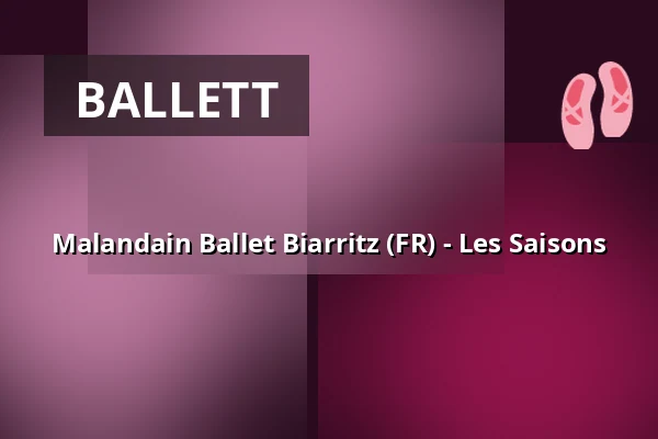 Malandain Ballet Biarritz (FR) - Les Saisons — Forum Leverkusen, Leverkusen