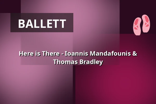 Here is There - Ioannis Mandafounis & Thomas Bradley — HELLERAU - Europäisches Zentrum der Künste, Dresden