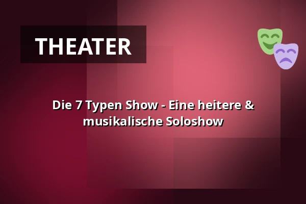 Die 7 Typen Show - Eine heitere & musikalische Soloshow — Galli Theater Weimar, Weimar