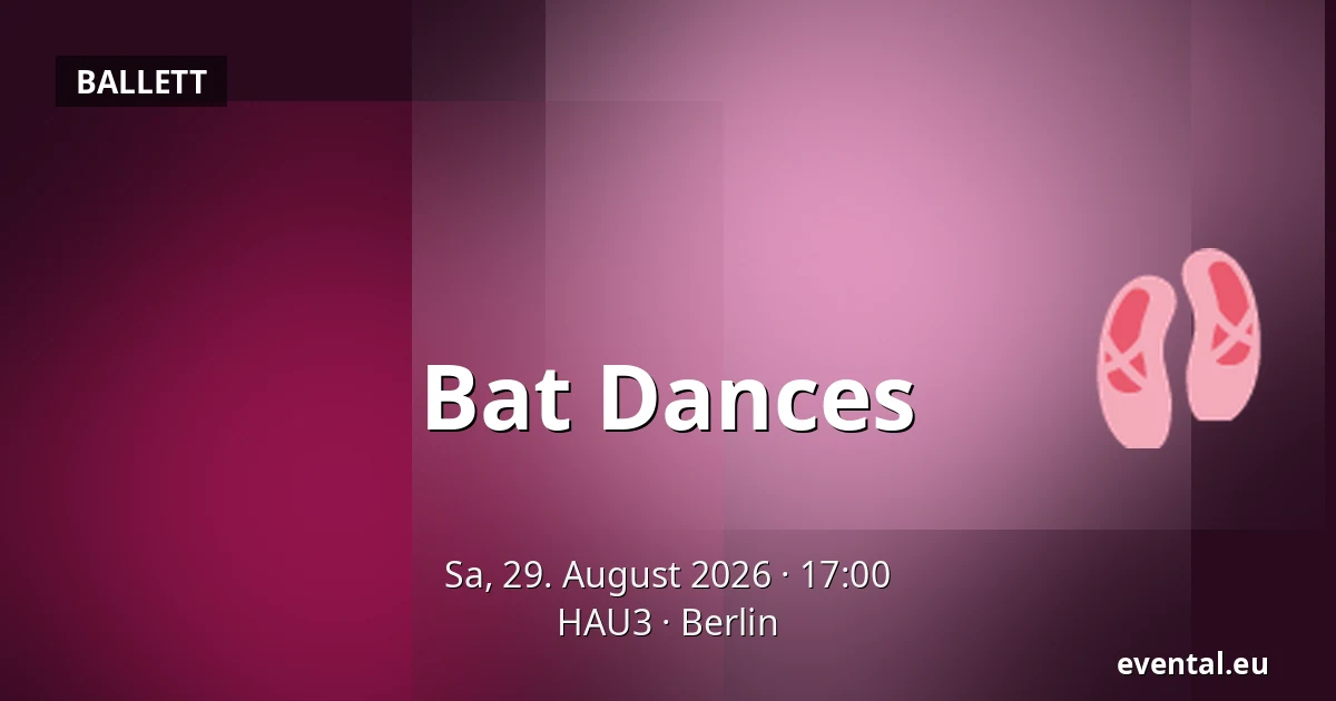 Bat Dances — HAU3, Berlin