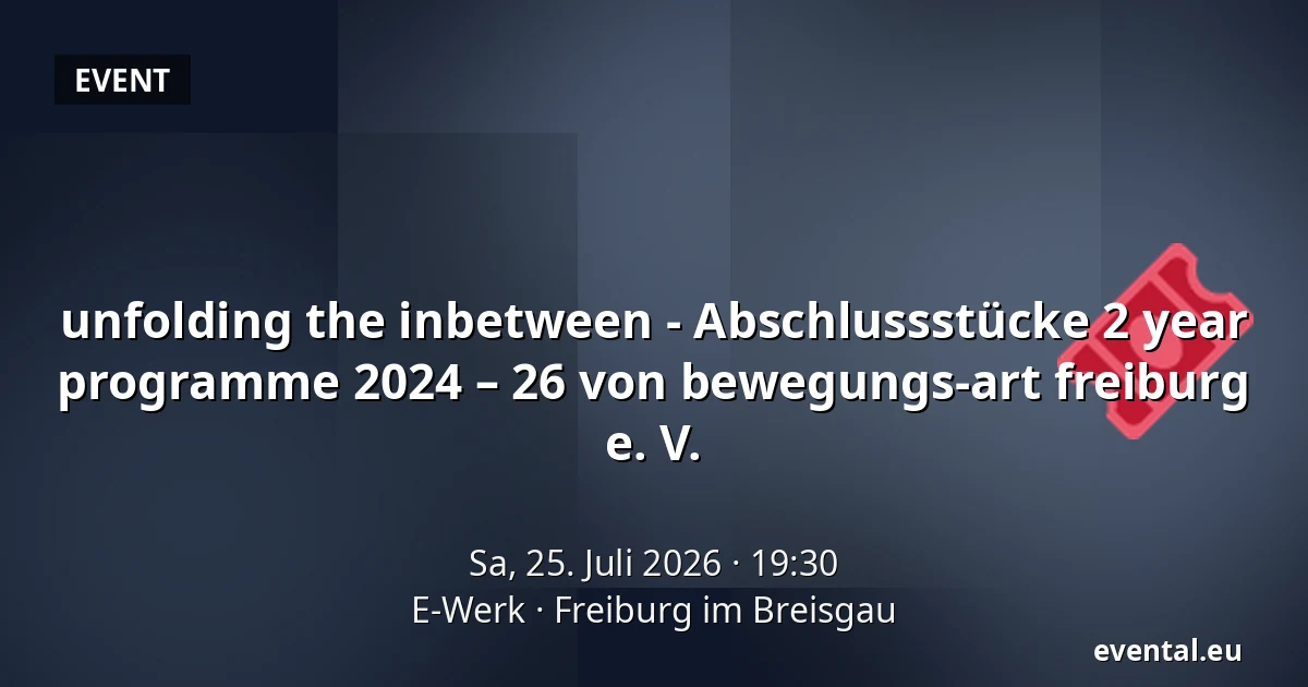 unfolding the inbetween - Abschlussstücke 2 year programme 2024 – 26 von bewegungs-art freiburg e. V. — E-Werk, Freiburg im Breisgau