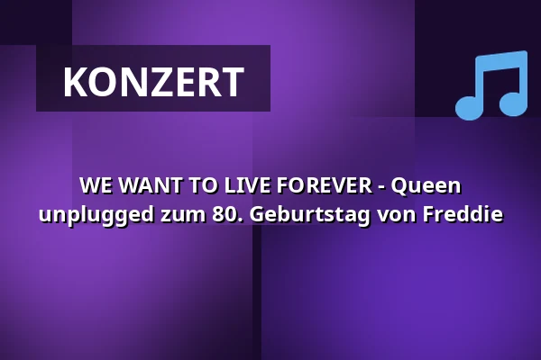 WE WANT TO LIVE FOREVER - Queen unplugged zum 80. Geburtstag von Freddie — Capitol Mannheim, Mannheim