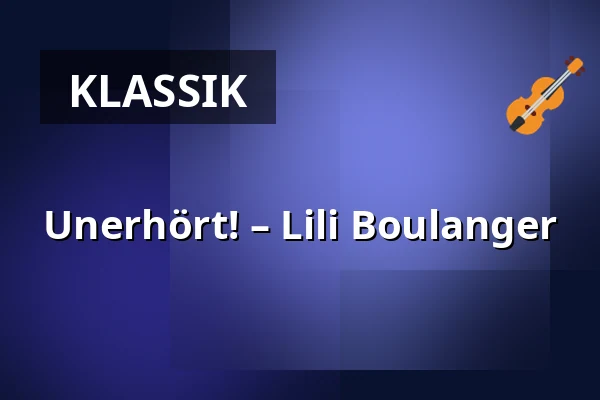Unerhört! – Lili Boulanger — Theater Aachen, Aachen
