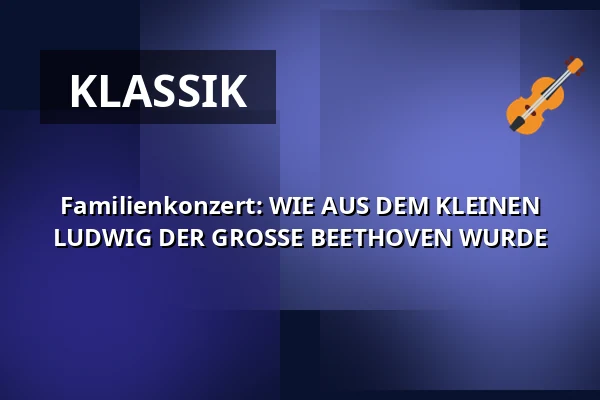 Familienkonzert: WIE AUS DEM KLEINEN LUDWIG DER GROSSE BEETHOVEN WURDE — Rudolf-Steiner-Haus Dahlem, Berlin