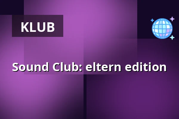 Sound Club: eltern edition — Kulturgießerei, Schöneiche
