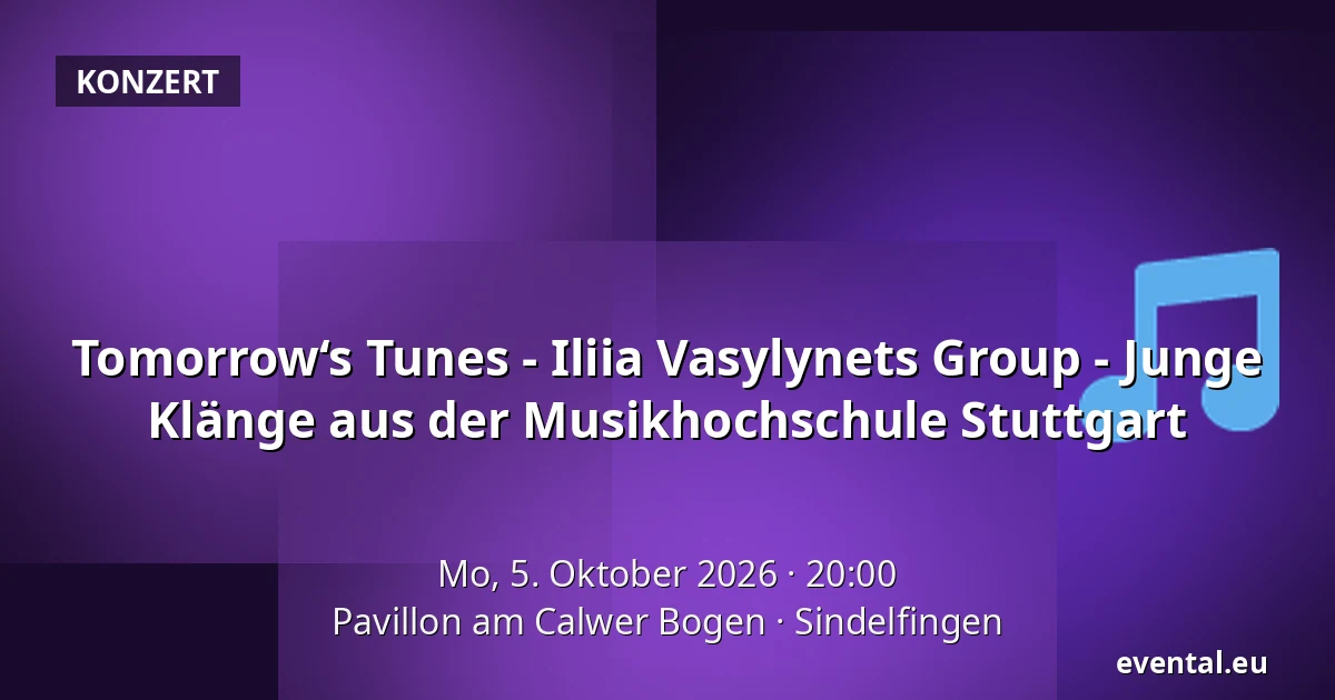 Tomorrow‘s Tunes  - Iliia Vasylynets Group - Junge Klänge aus der Musikhochschule Stuttgart — Pavillon am Calwer Bogen, Sindelfingen